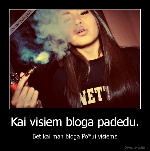 Kai visiem bloga padedu.