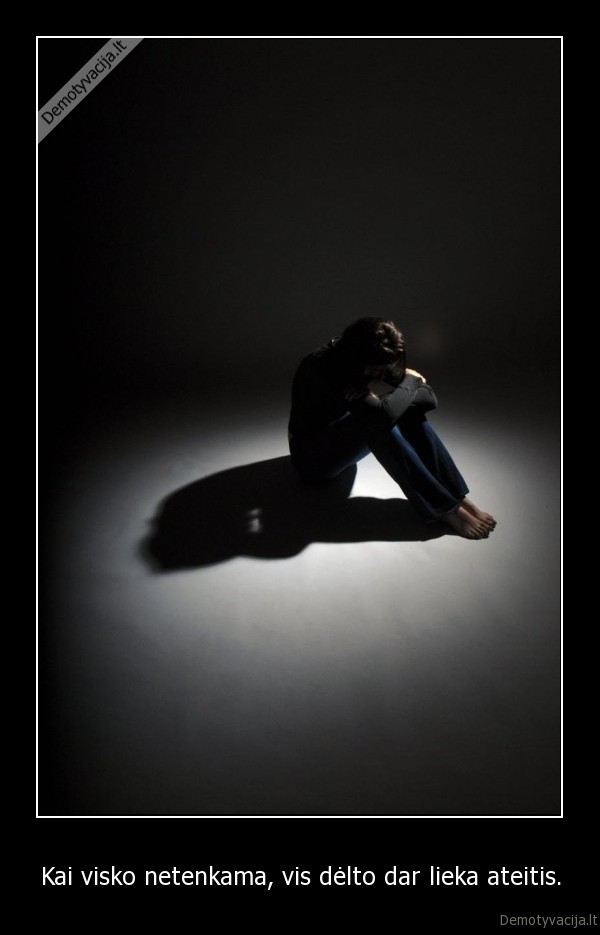 Kai visko netenkama, vis dėlto dar lieka ateitis.