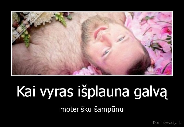 Kai vyras išplauna galvą