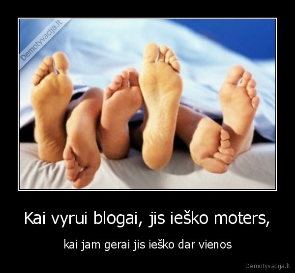 Kai vyrui blogai, jis ieško moters,