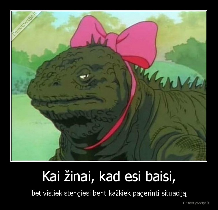 baisi,mergina,pasipuosti,reikia,vistiek