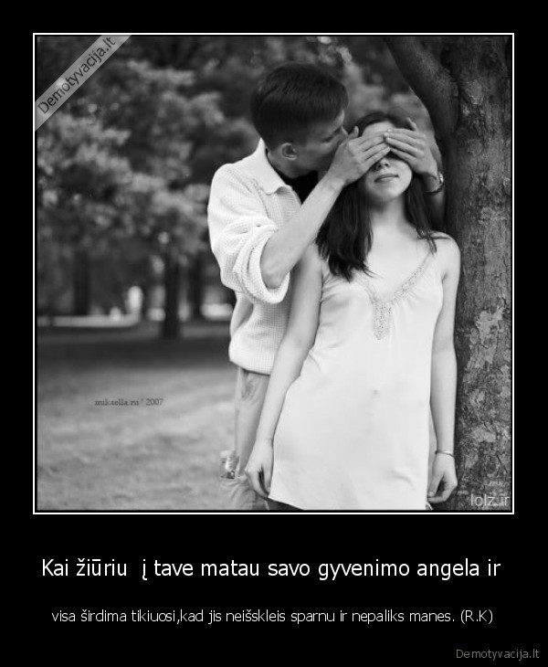 Kai žiūriu  į tave matau savo gyvenimo angela ir 