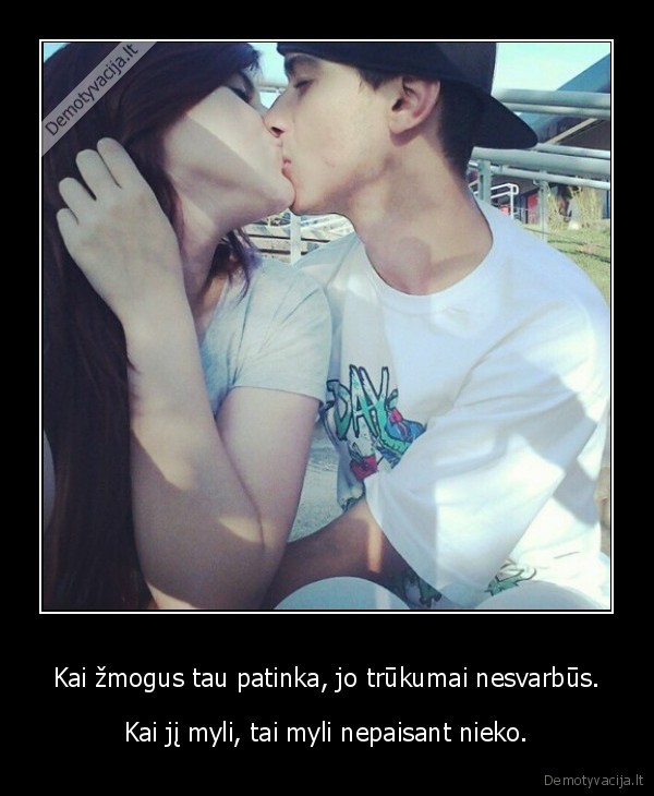 Kai žmogus tau patinka, jo trūkumai nesvarbūs.