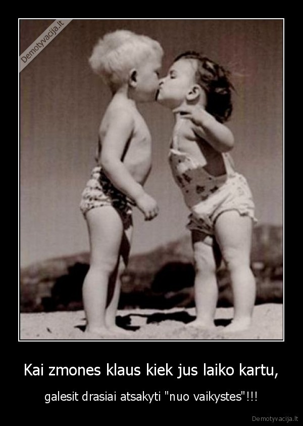 Kai zmones klaus kiek jus laiko kartu,
