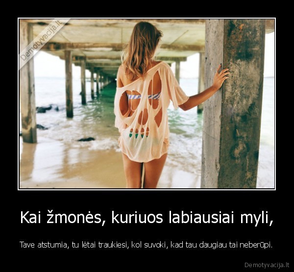 Kai žmonės, kuriuos labiausiai myli,