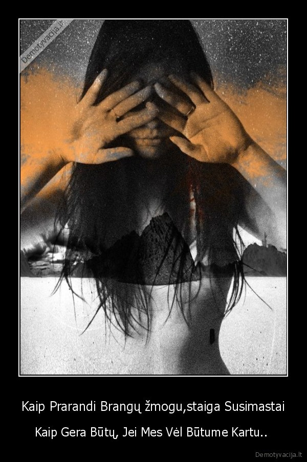 Kaip Prarandi Brangų žmogu,staiga Susimastai