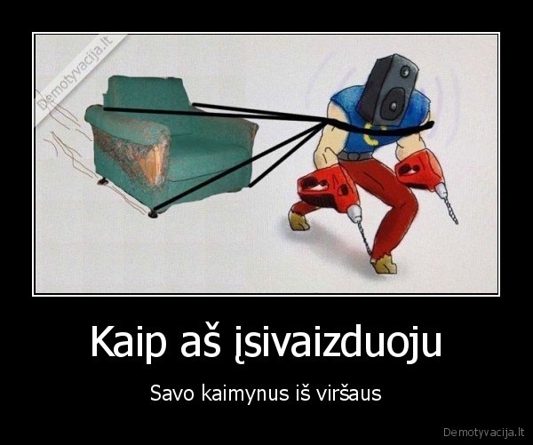 kaimynai,triuksmingi, kaimynai,triuskmas