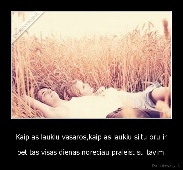 Kaip as laukiu vasaros,kaip as laukiu siltu oru ir
