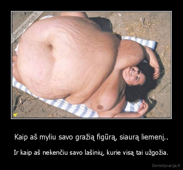 Kaip aš myliu savo gražią figūrą, siaurą liemenį..