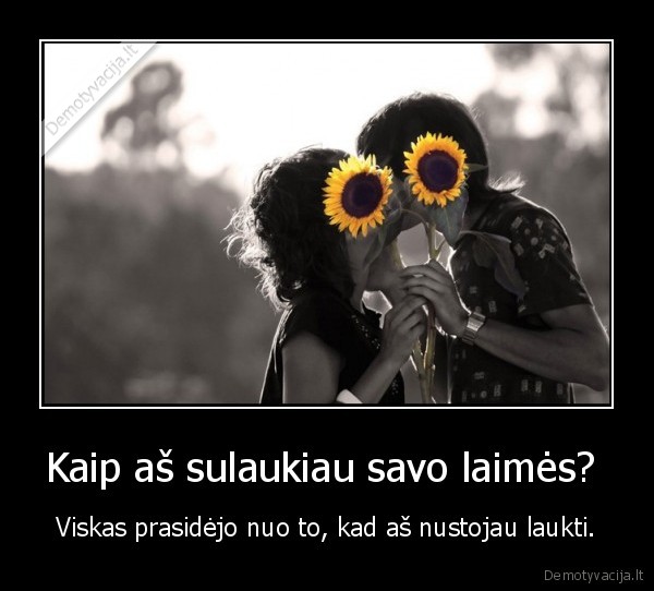 Kaip aš sulaukiau savo laimės? 