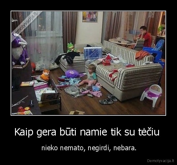 nemato,negirdi,nebara,tetis,vaikas,namai