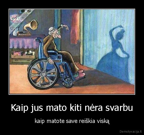 Kaip jus mato kiti nėra svarbu