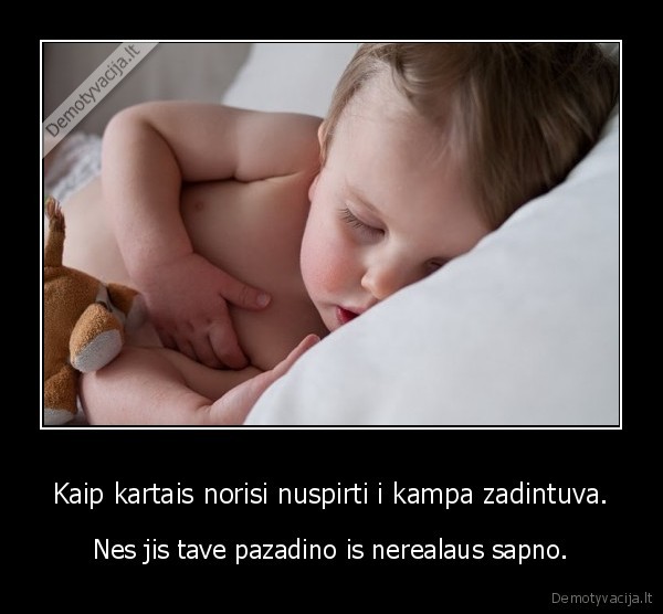 Kaip kartais norisi nuspirti i kampa zadintuva.