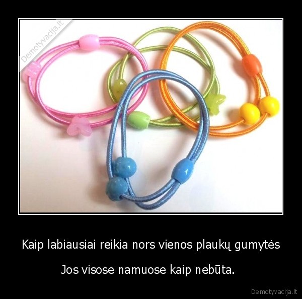 Kaip labiausiai reikia nors vienos plaukų gumytės