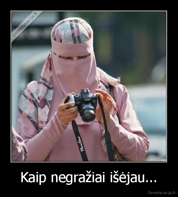 Kaip negražiai išėjau...