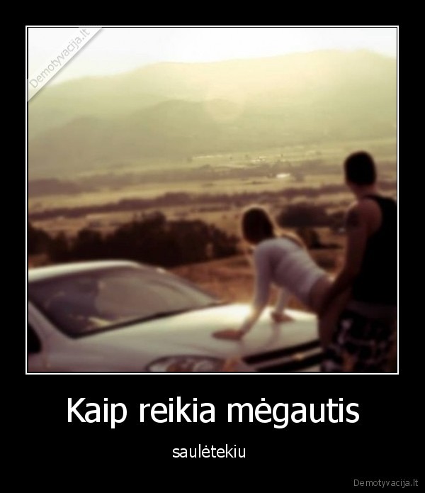 Kaip reikia mėgautis