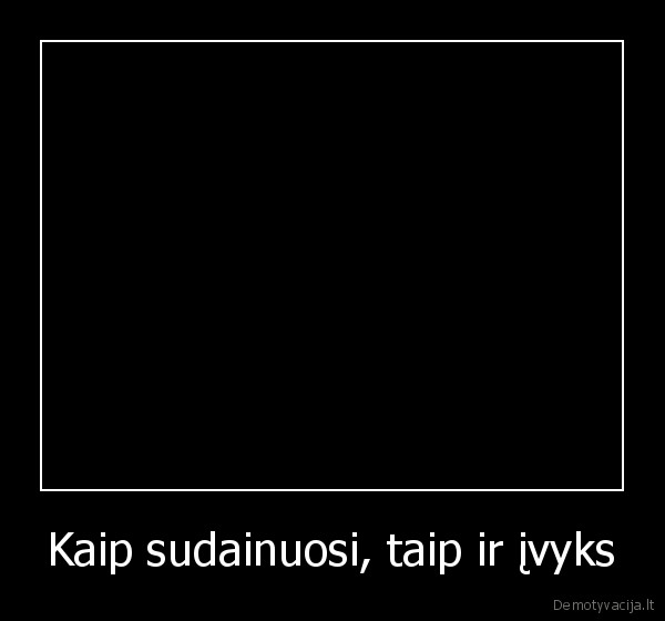 Kaip sudainuosi, taip ir įvyks