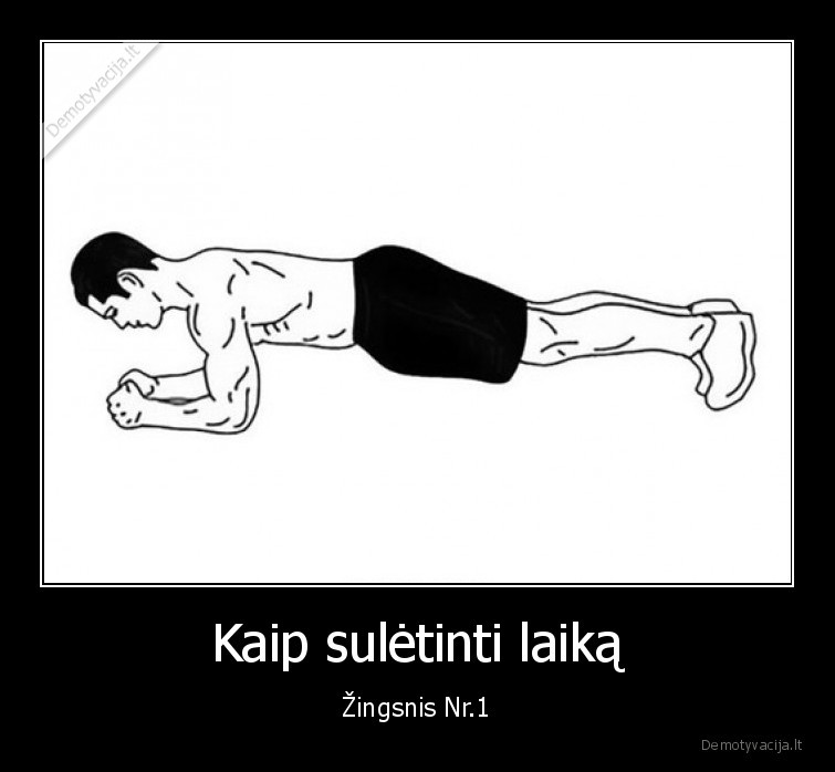 plankas,laikas,sunku