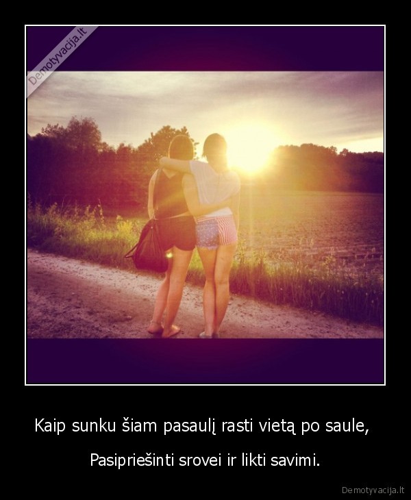 Kaip sunku šiam pasaulį rasti vietą po saule, 