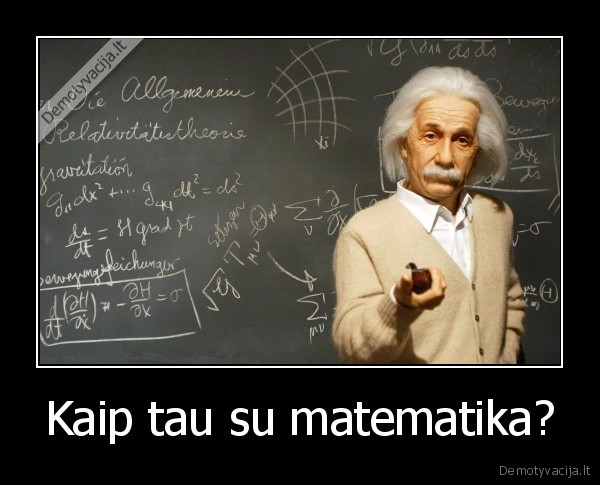 Kaip tau su matematika?