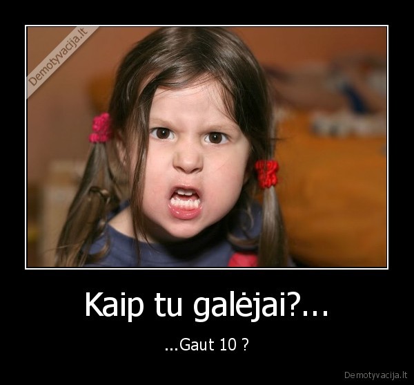 Kaip tu galėjai?...