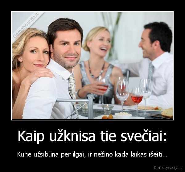 Kaip užknisa tie svečiai: