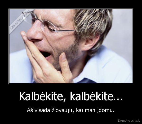 Kalbėkite, kalbėkite...