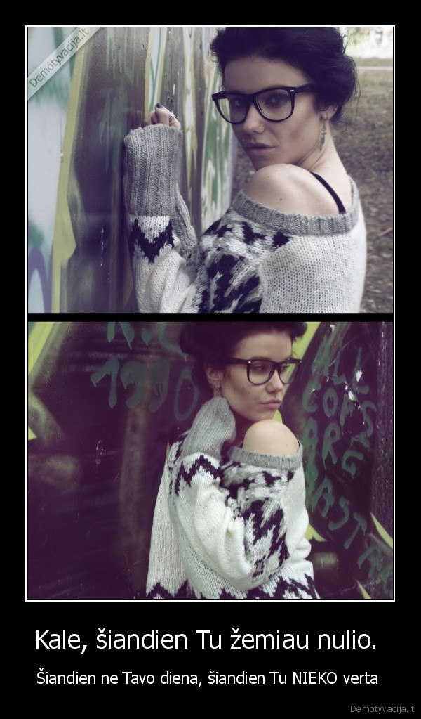 Kale, šiandien Tu žemiau nulio. 