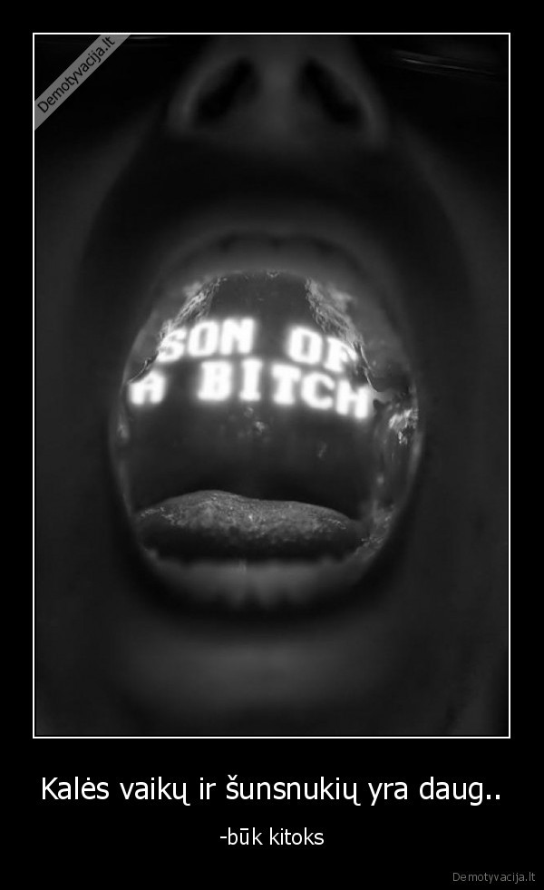 Kalės vaikų ir šunsnukių yra daug..