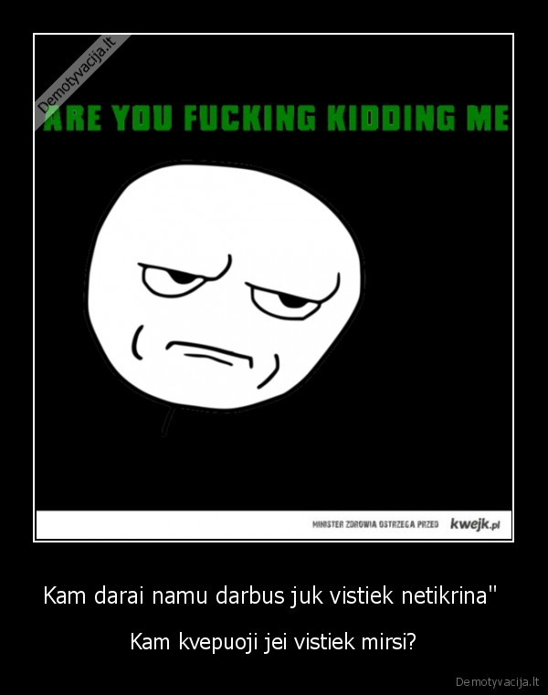 Kam darai namu darbus juk vistiek netikrina&quot; 