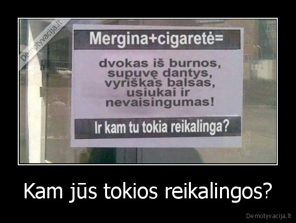 Kam jūs tokios reikalingos?