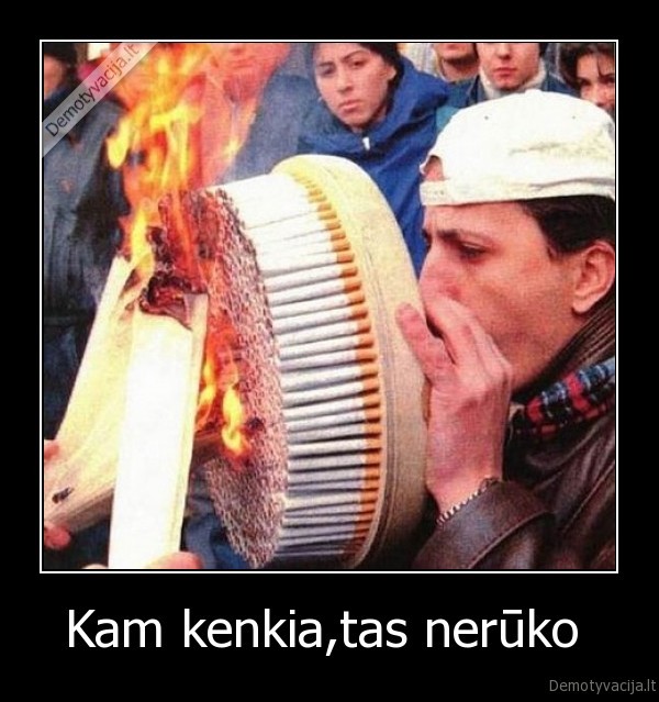 Kam kenkia,tas nerūko 