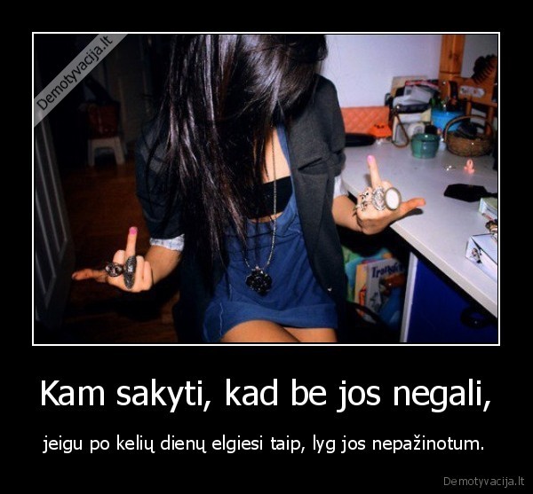 Kam sakyti, kad be jos negali,