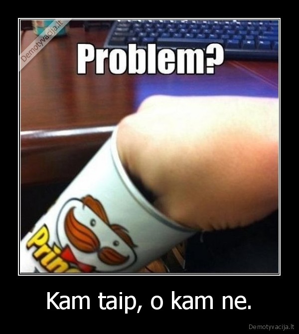Kam taip, o kam ne.