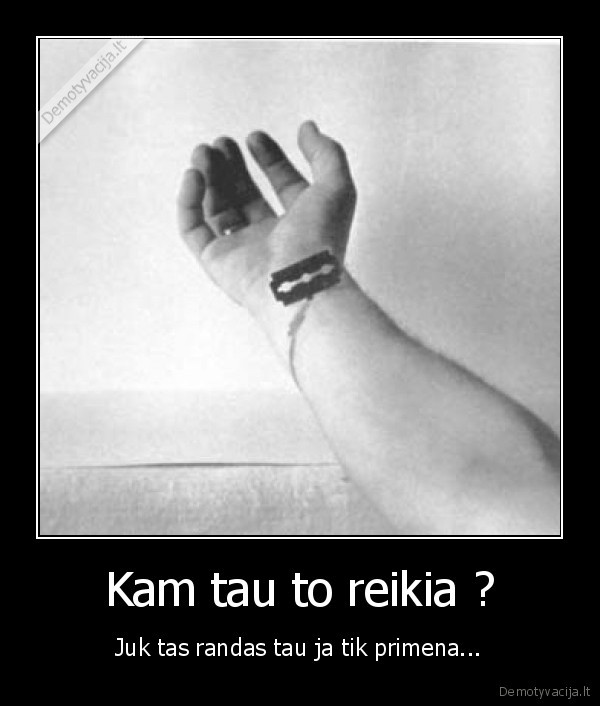 Kam tau to reikia ?