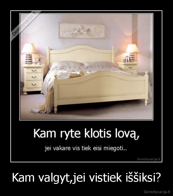 Kam valgyt,jei vistiek iššiksi?