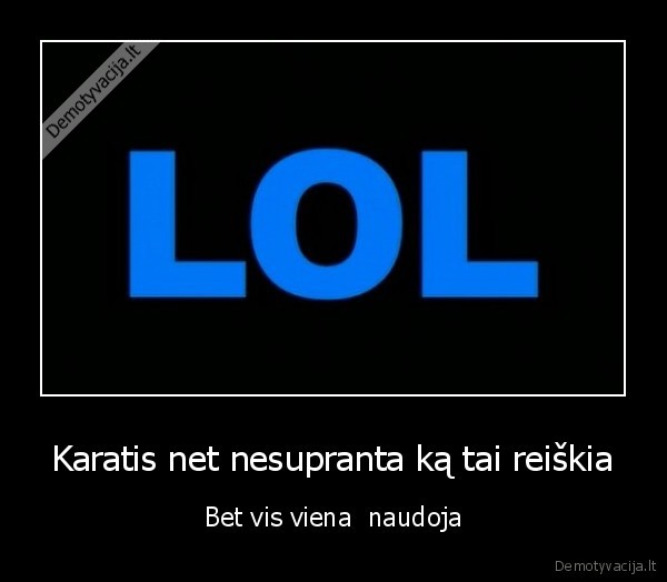 Karatis net nesupranta ką tai reiškia