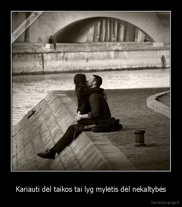 Kariauti dėl taikos tai lyg mylėtis dėl nekaltybės