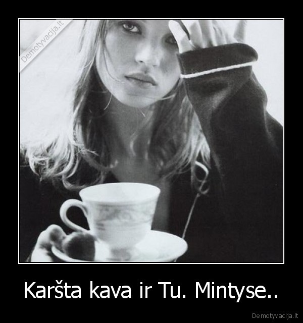 Karšta kava ir Tu. Mintyse..