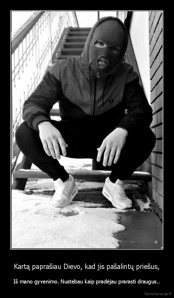 Kartą paprašiau Dievo, kad jis pašalintų priešus,