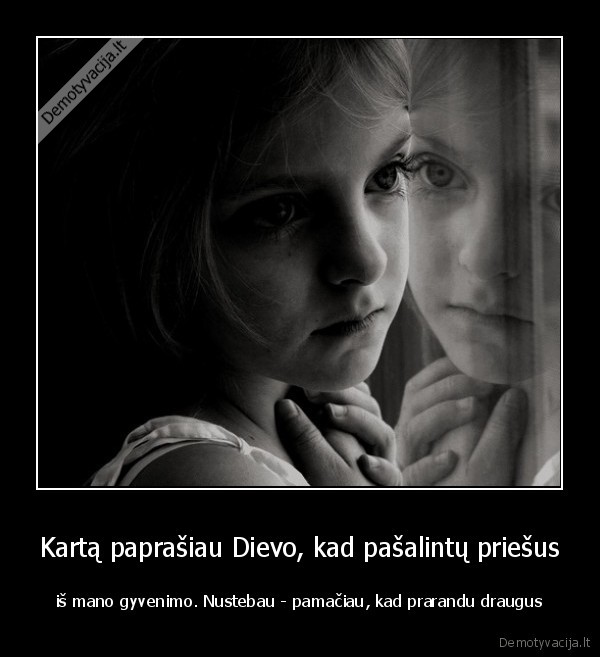 Kartą paprašiau Dievo, kad pašalintų priešus