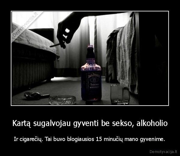 alkoholis,seksas,cigaretes,gyvenimas