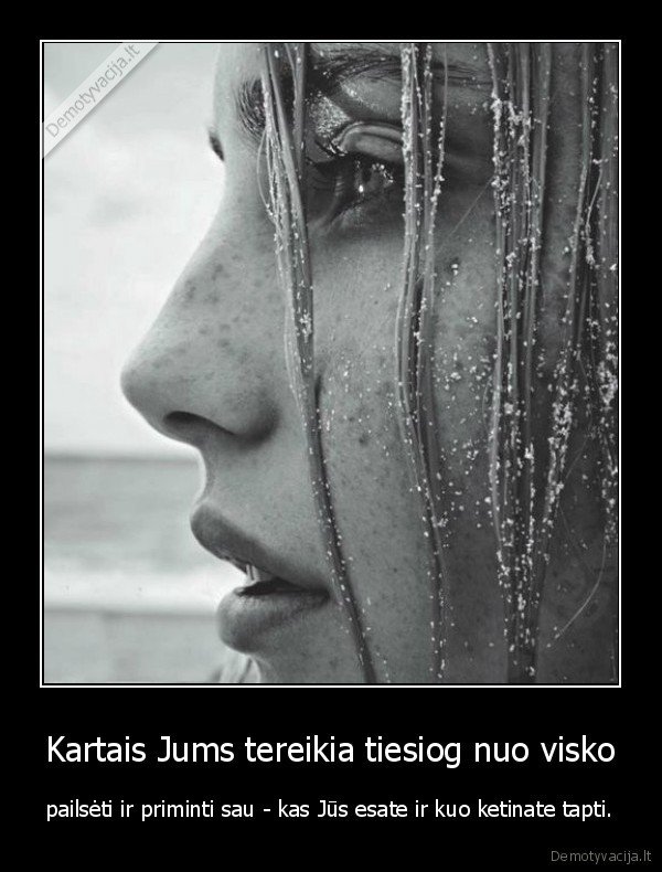 Kartais Jums tereikia tiesiog nuo visko