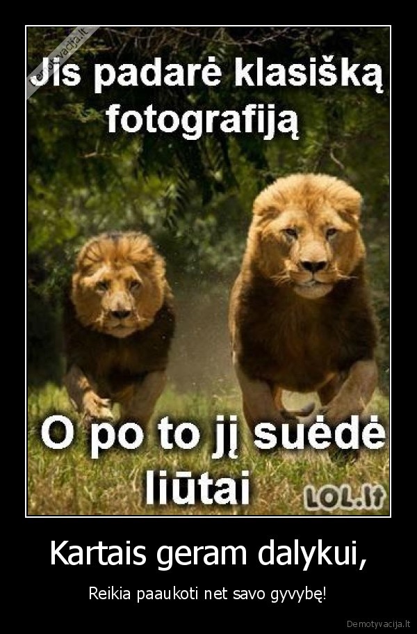 Kartais geram dalykui,