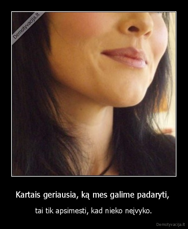 kartais,geriausia,mes,galime,padaryti,apsimesti,nieko,neyvyko