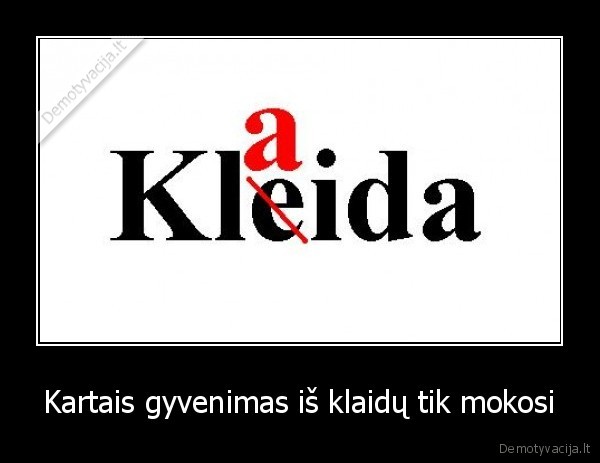 Kartais gyvenimas iš klaidų tik mokosi