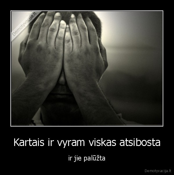 Kartais ir vyram viskas atsibosta