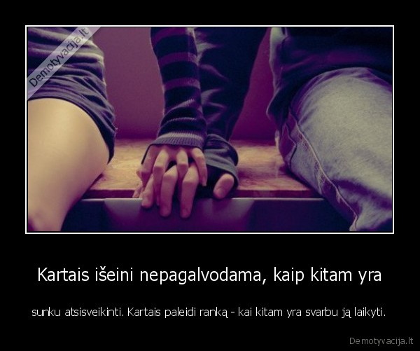 Kartais išeini nepagalvodama, kaip kitam yra