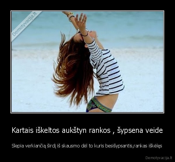 Kartais iškeltos aukštyn rankos , šypsena veide