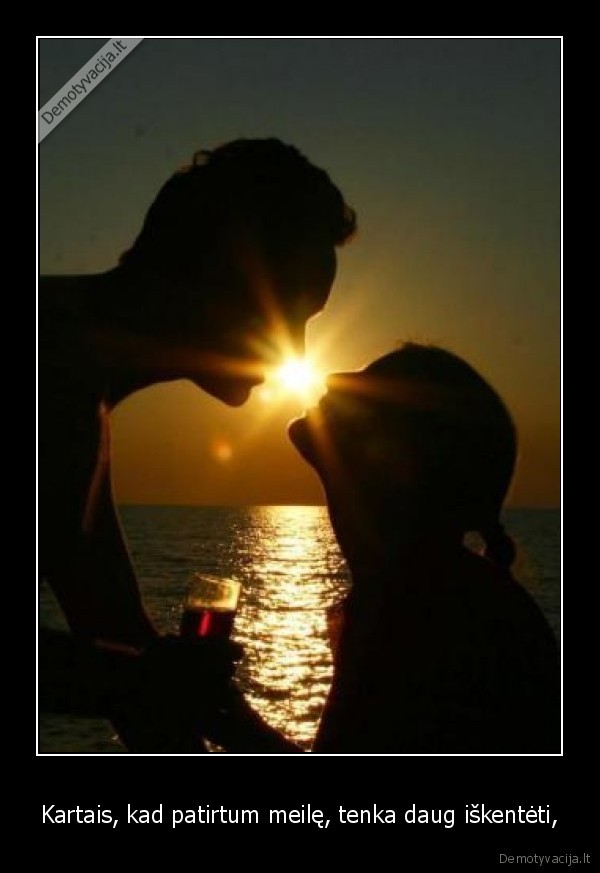 Kartais, kad patirtum meilę, tenka daug iškentėti,